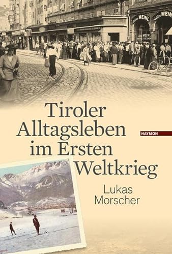 Tiroler Alltagsleben im Ersten Weltkrieg (Veröffentlichungen des Innsbrucker Stadtarchivs, Neue Folge) von Haymon Verlag